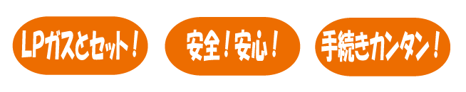 LPガスとセット!安全!安心!手続きカンタン!